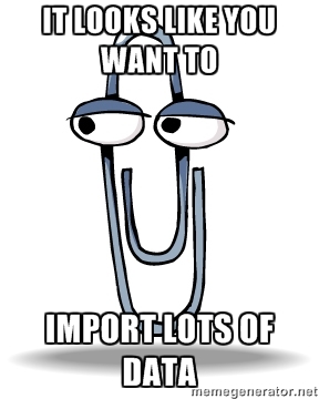 Clippy "It looks like you want to import lots of data"